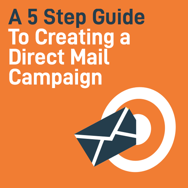 A Five Step Guide to Creating a Direct Mail Campaign